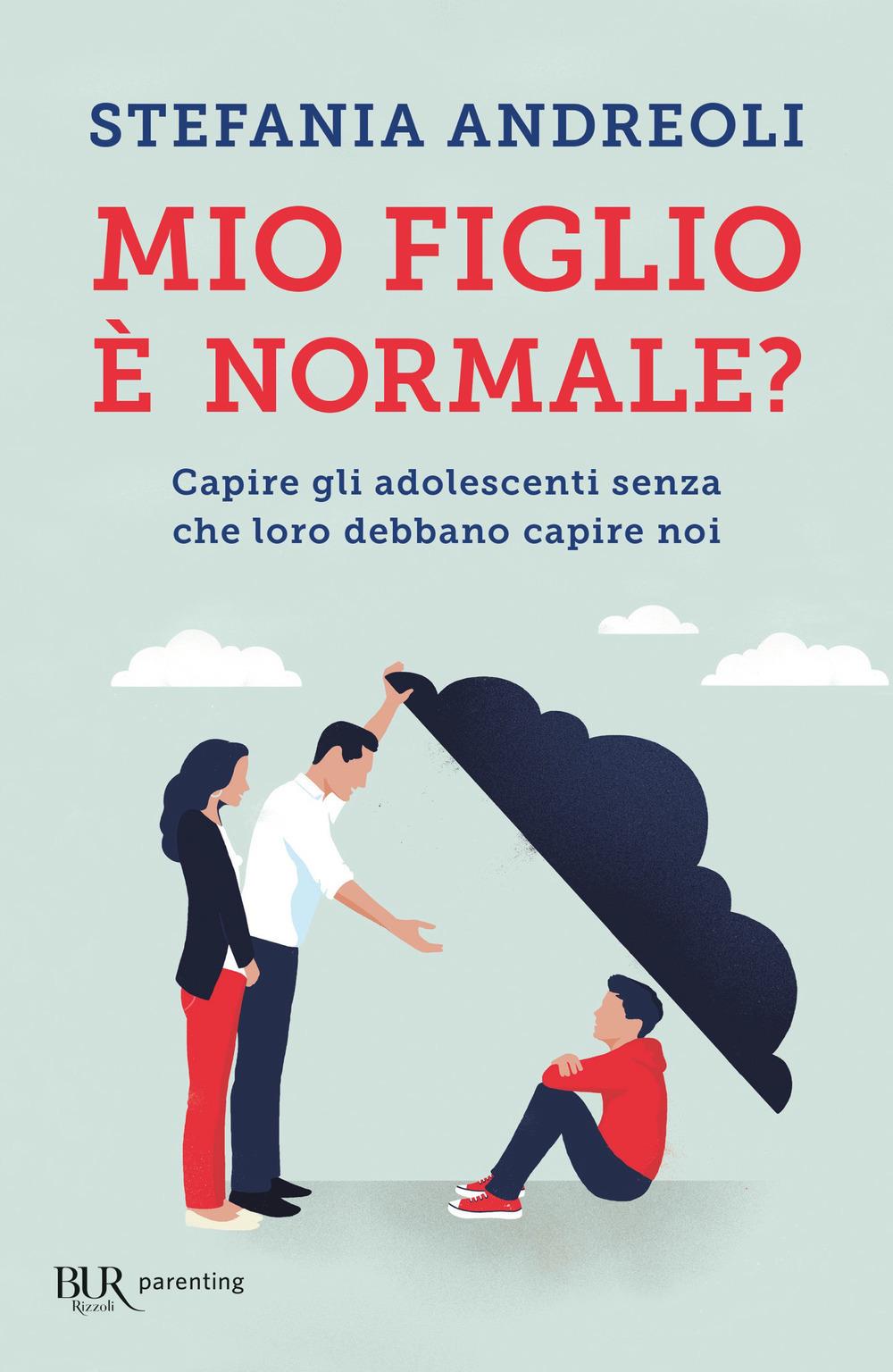 Mio Figlio E' Normale? Capire Gli Adolescenti Senza Che Loro Debbano Capire Noi - Andreoli Stefania