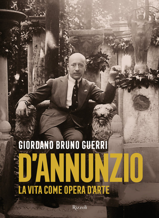 Gabriele D'annunzio. La Vita Come Opera D'arte - Guerri Giordano Bruno