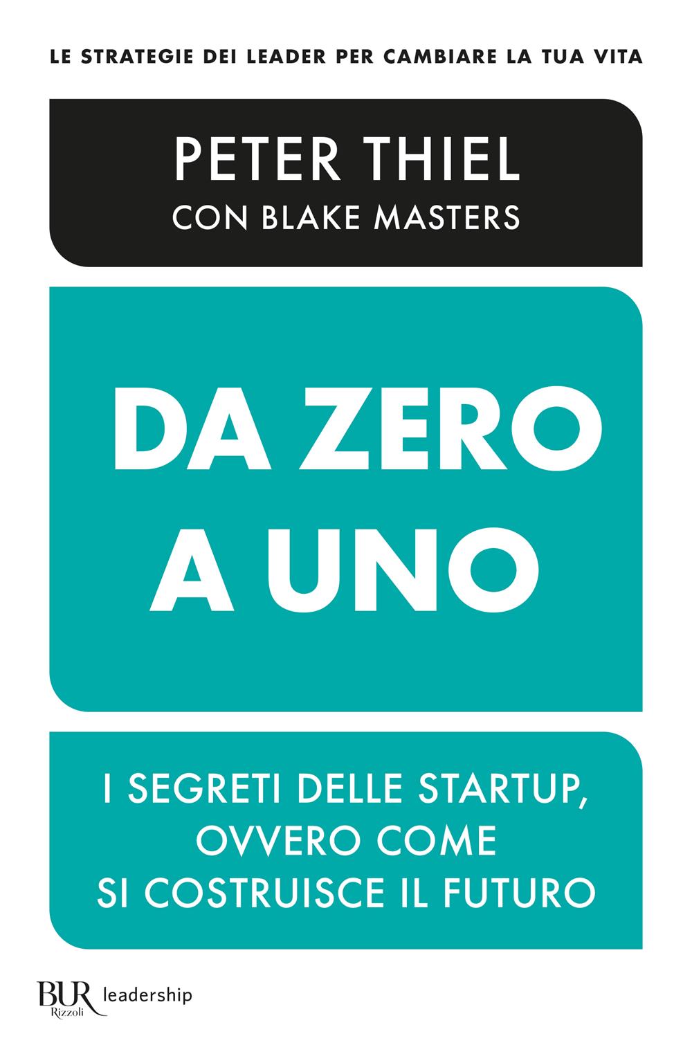 Da Zero A Uno. I Segreti Delle Startup, Ovvero Come Si Costruisce Il Futuro - Thiel Peter; Masters Blake