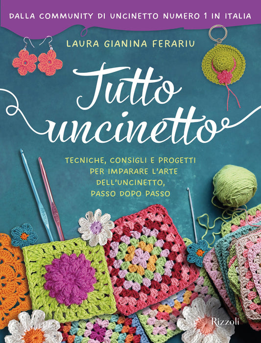 Tutto Uncinetto. Tecniche, Consigli E Progetti Per Imparare L'arte Dell'uncinett - Ferariu Laura Gianina; Gianina