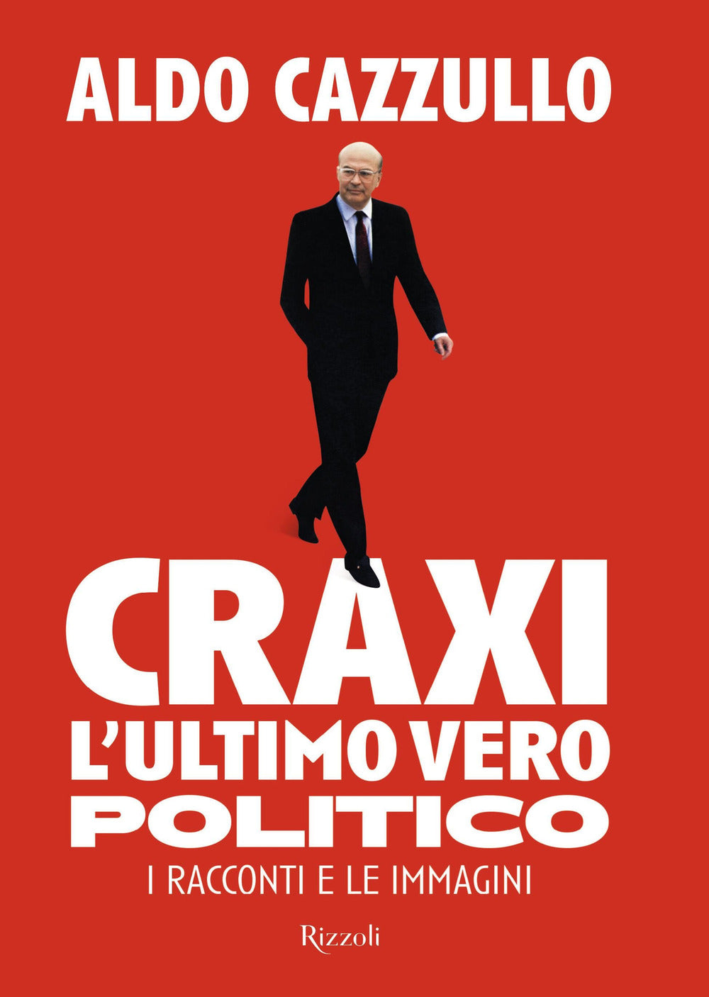 Craxi. L'ultimo Vero Politico. I Racconti E Le Immagini - Cazzullo Aldo