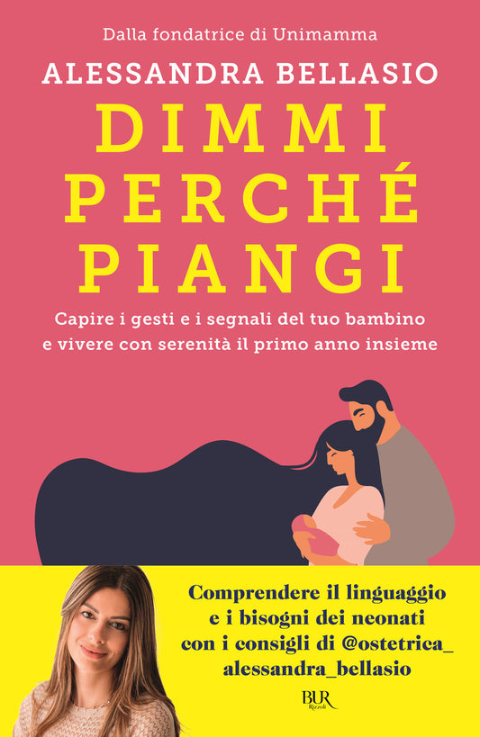 Dimmi Perche' Piangi. Capire I Gesti E I Segnali Del Tuo Bambino E Vivere Con Se - Bellasio Alessandra