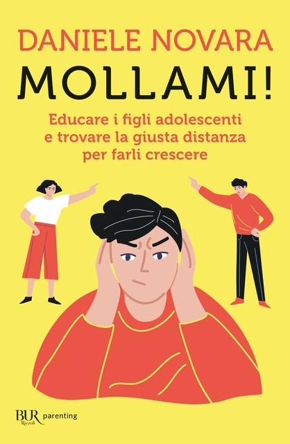 Mollami! Educare I Figli Adolescenti E Trovare La Giusta Distanza Per Farli Cres - Novara Daniele