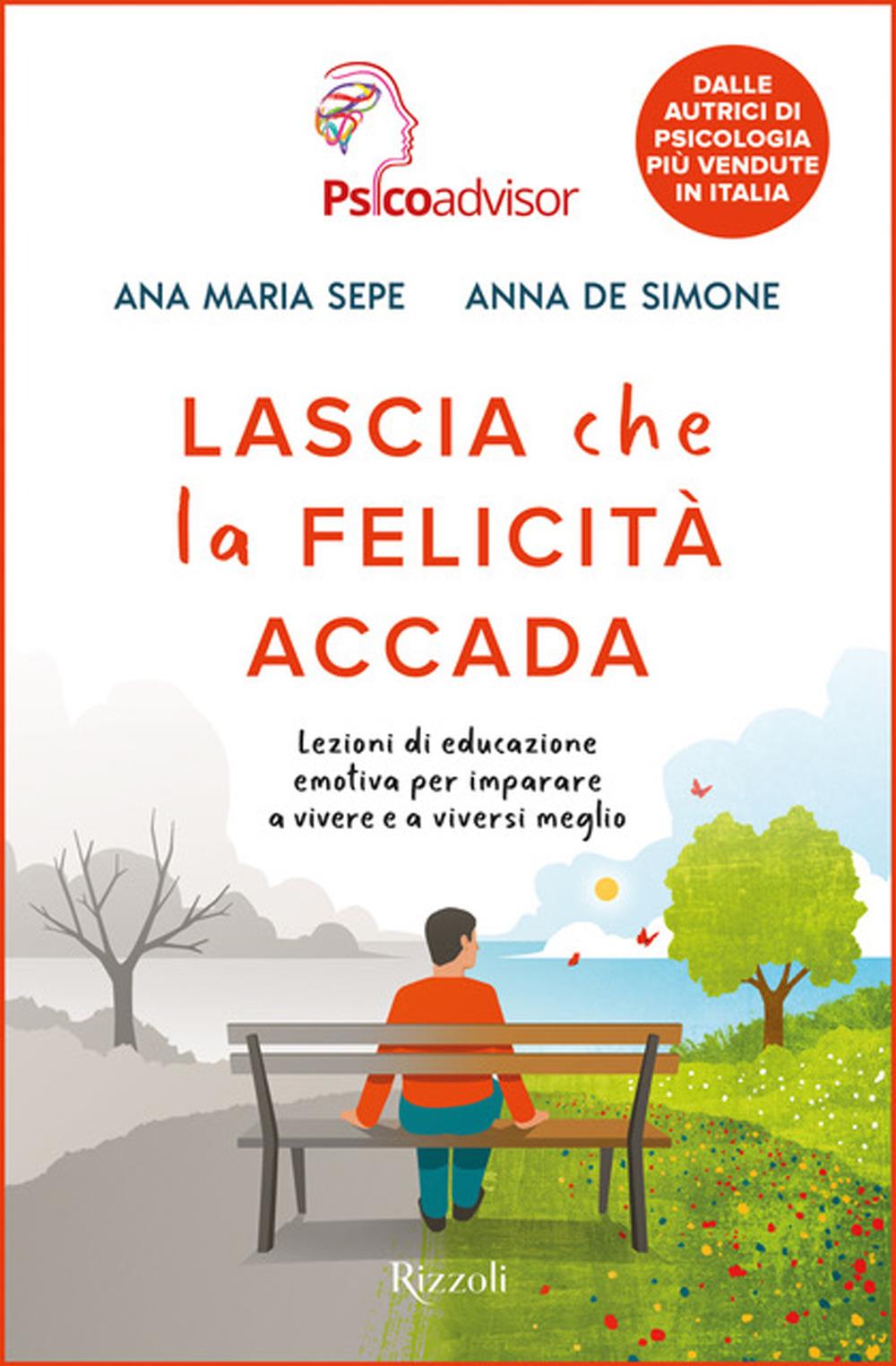 Lascia Che La Felicita' Accada. Lezioni Di Educazione Emotiva Per Imparare A Viv - Sepe Ana Maria; De Simone Anna