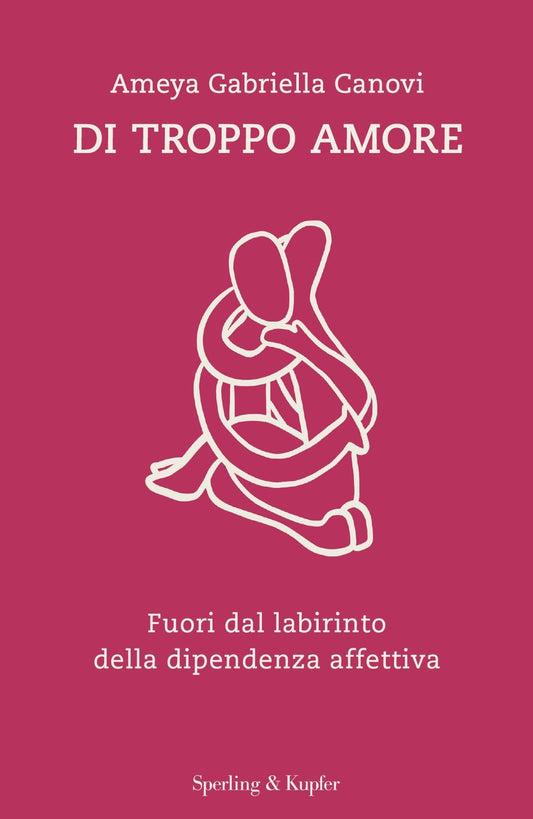 Di Troppo Amore. Fuori Dal Labirinto Della Dipendenza Affettiva - Canovi Ameya Gabriella