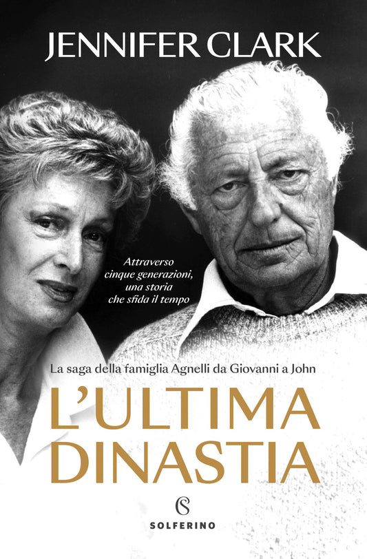 Ultima Dinastia. La Saga Della Famiglia Agnelli Da Giovanni A John (l') - Clark Jennifer
