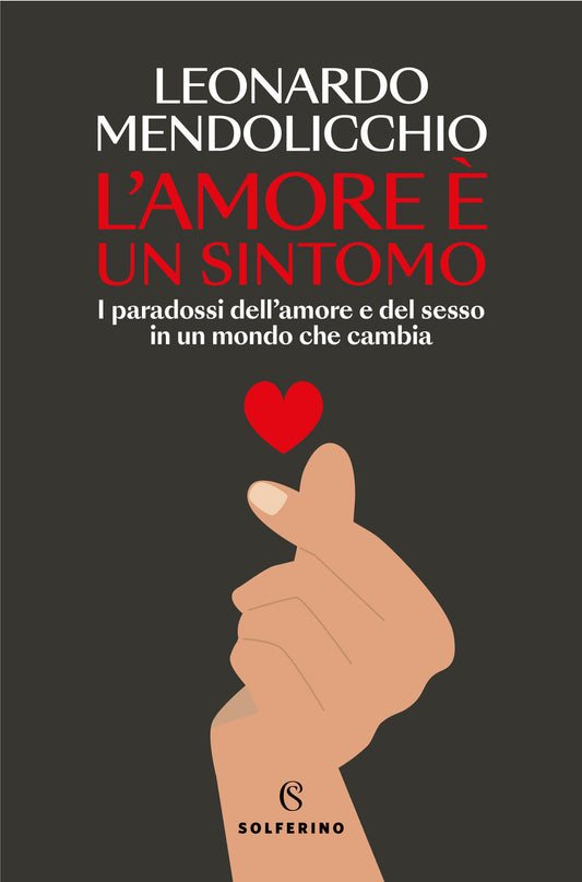 Amore E' Un Sintomo. I Paradossi Dell'amore E Del Sesso In Un Mondo Che Cambia ( - Mendolicchio Leonardo