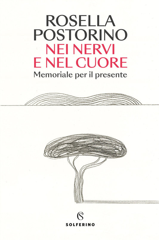 Nei Nervi E Nel Cuore. Memoriale Per Il Presente - Postorino Rosella