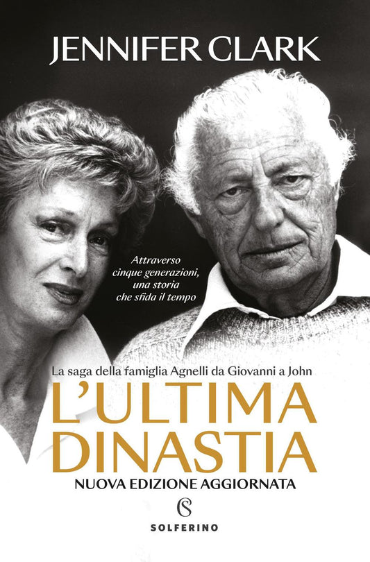 Ultima Dinastia. La Saga Della Famiglia Agnelli Da Giovanni A John. Nuova Ediz. - Clark Jennifer