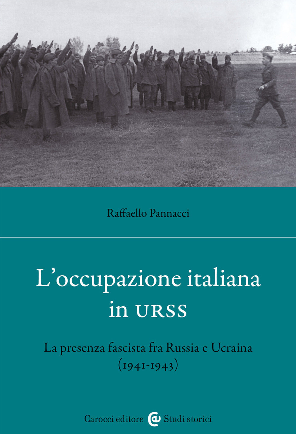 L'occupazione Italiana In Urss. La Presenza Fascista Fra Russia e Ucraina (1941-43) - Pannacci, Raffaello