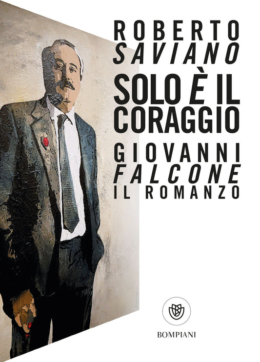 Solo E' Il Coraggio. Giovanni Falcone, Il Romanzo - Saviano Roberto