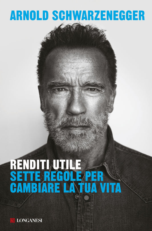 Renditi Utile. Sette Regole Per Cambiare La Tua Vita - Schwarzenegger Arnold