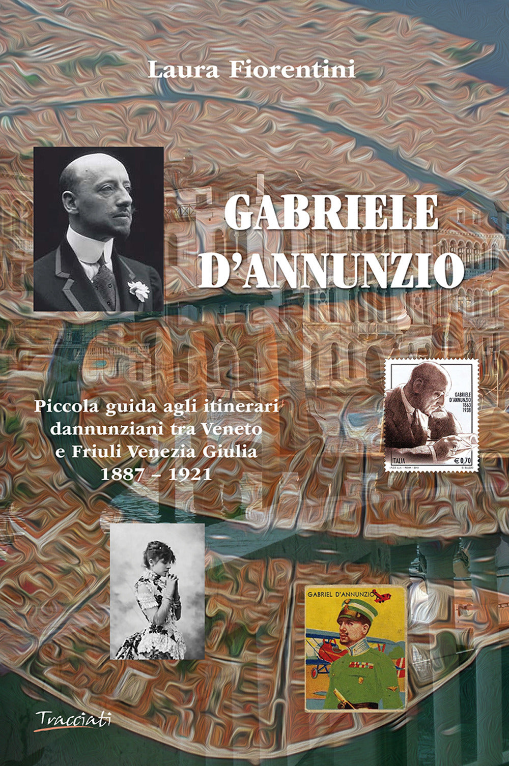 Gabriele D'annunzio. Piccola Guida Agli Itinerari Dannunziani Tra Veneto e Friuli Venezia Giulia 1887-1921 - Fiorentini, Laura