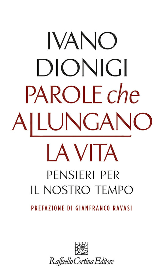 Parole Che Allungano La Vita. Pensieri Per Il Nostro Tempo - Dionigi Ivano