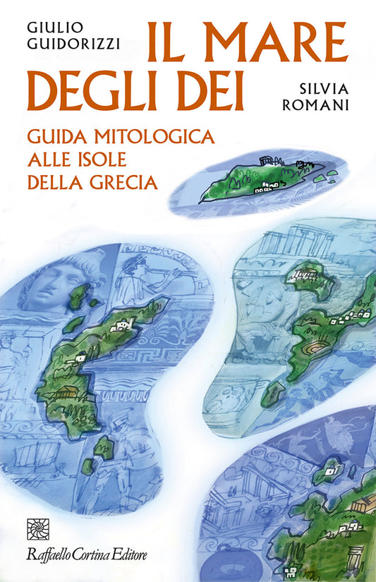 Mare Degli Dei. Guida Mitologica Alle Isole Della Grecia (il) - Guidorizzi Giulio; Romani Silvia