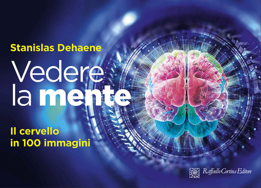Vedere La Mente. Il Cervello In 100 Immagini. Ediz. A Colori - Dehaene Stanislas