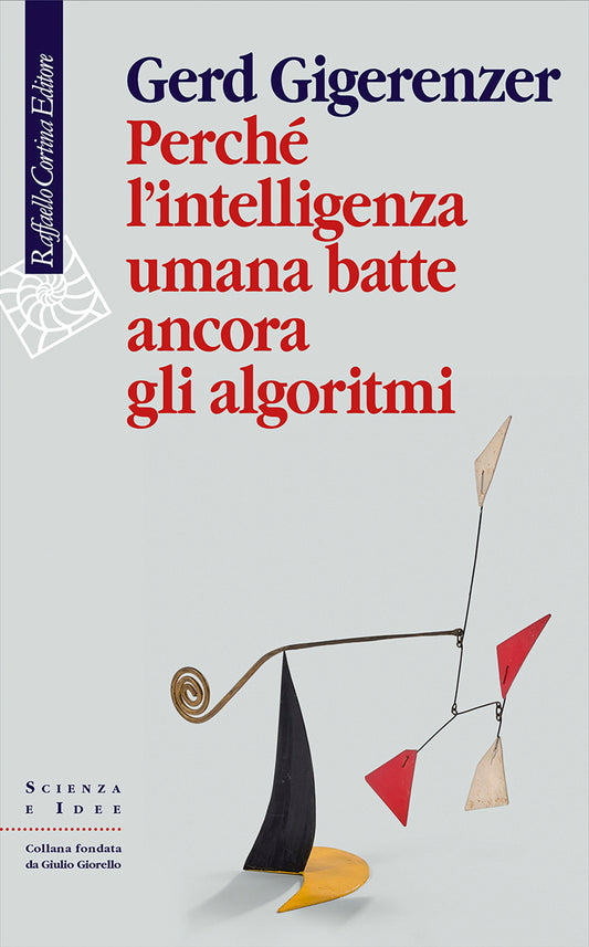 Perche' L'intelligenza Umana Batte Ancora Gli Algoritmi - Gigerenzer Gerd