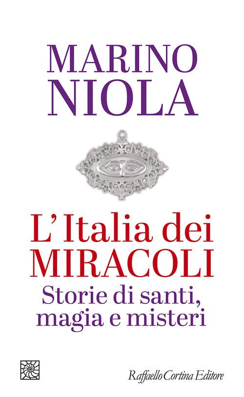 Italia Dei Miracoli. Storie Di Santi, Magia E Misteri (l') - Niola Marino