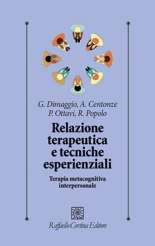 Relazione Terapeutica E Tecniche Esperienziali. Terapia Metacognitiva Interperso - Dimaggio G. (cur.); Centonze A. (cur.); Ottavi P. (cur.); Popolo R. (cur.)
