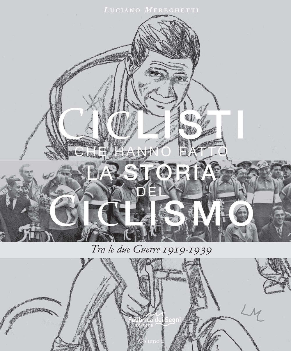 Ciclisti Che Hanno Fatto La Storia Del Ciclismo. Vol. 2: Tra Le Due Guerre 1919-1939 - Mereghetti, Luciano