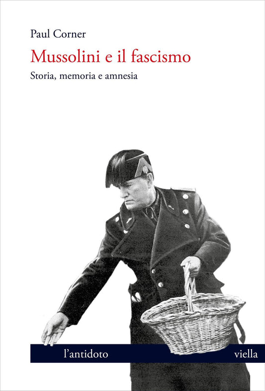 Mussolini E Il Fascismo. Storia, Memoria E Amnesia - Corner Paul