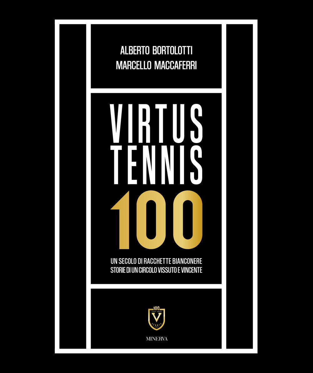 Virtus Tennis 100. Un Secolo Di Racchette Bianconere. Storie Di Un Circolo Vissuto e Vincente - Bortolotti, Alberto;maccaferri, Marcello