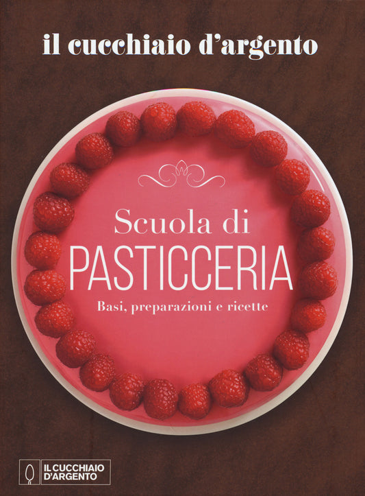 Cucchiaio D'argento. Scuola Di Pasticceria. Basi, Preparazioni E Ricette (il) -