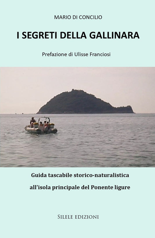 I Segreti Della Gallinara. Guida Tascabile Storico-naturalistica All’isola Principale Del Ponente Ligure - Di Concilio, Mario