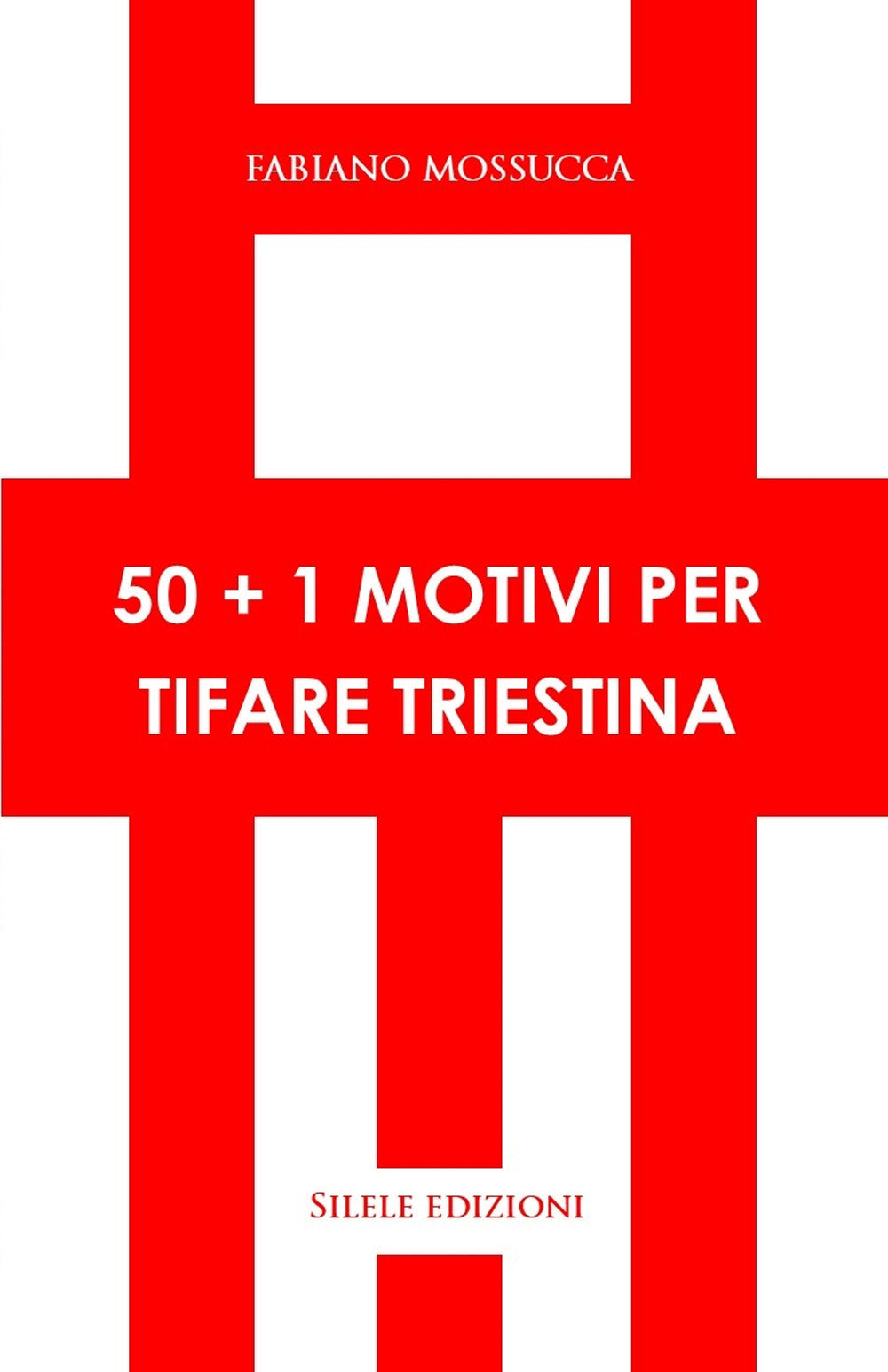 50+1 Motivi Per Tifare Triestina - Mossucca, Fabiano