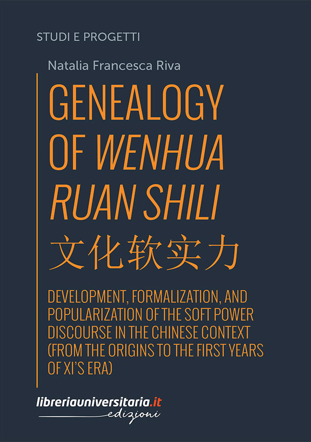 Genealogy Of Wenhua Ruan Shili. Development, Formalization, And Popularization Of The Soft Power Discourse In The Chinese Context (from The Origins To The First Years Of Xi’s Era) - Riva, Natalia Francesca