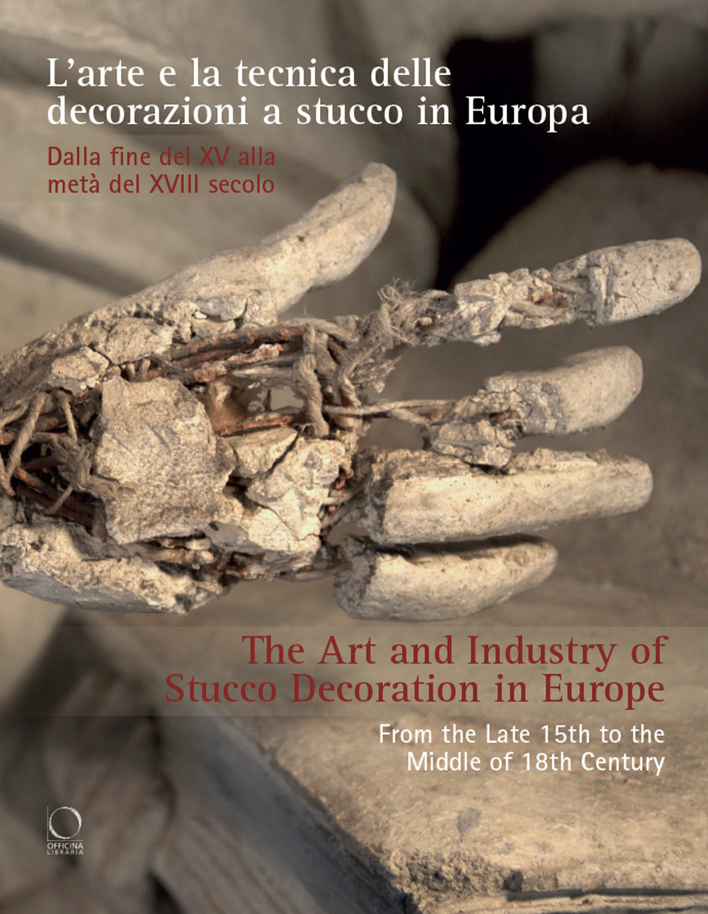 L'arte e La Tecnica Delle Decorazioni a Stucco In Europa. Dalla Fine Del Xv Alla Meta Del Xviii Secolo-the Art And Industry Of Stucco Decoration In Europe. From The Late 15th To The Middle Of 18th Century -