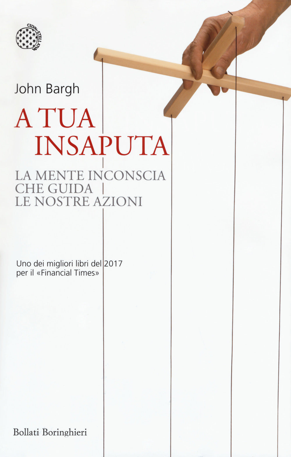 A Tua Insaputa. La Mente Inconscia Che Guida Le Nostre Azioni - Bargh John