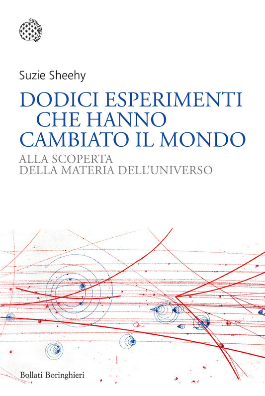 Dodici Esperimenti Che Hanno Cambiato Il Mondo. Alla Scoperta Della Materia Dell - Sheehy Suzie