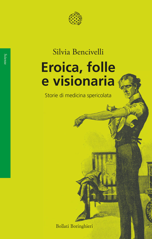 Eroica, Folle E Visionaria. Storie Di Medicina Spericolata - Bencivelli Silvia