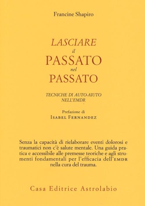 Lasciare Il Passato Nel Passato. Tecniche Di Auto-aiuto Nell'emdr - Shapiro Francine; Maccarrone B. (cur.)