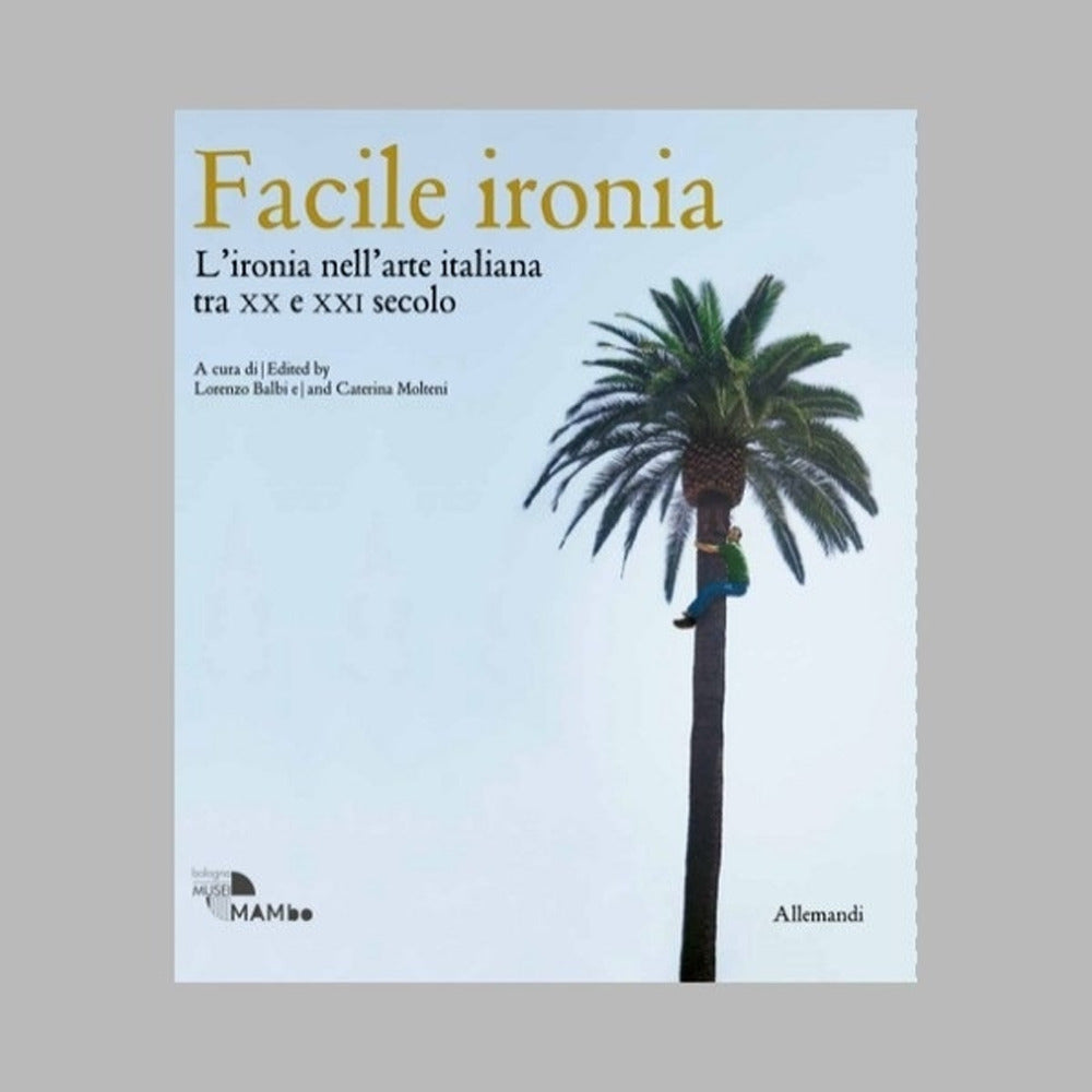 Facile Ironia. L'ironia Nell'arte Italiana Tra Xx e Xxi Secolo. Catalogo Della Mostra (bologna, 6 Febbraio-7 Settembre 2025) -