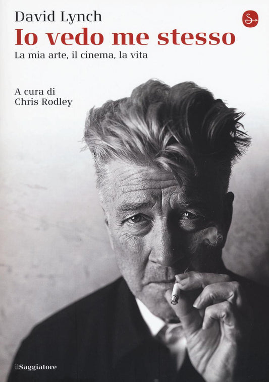 Io Vedo Me Stesso. La Mia Arte, Il Cinema, La Vita - Lynch David; Rodley C. (cur.)