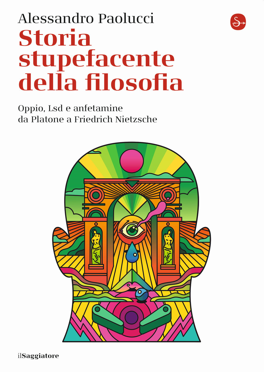 Storia Stupefacente Della Filosofia. Oppio, Lsd E Anfetamine Da Platone A Friedr - Paolucci Alessandro