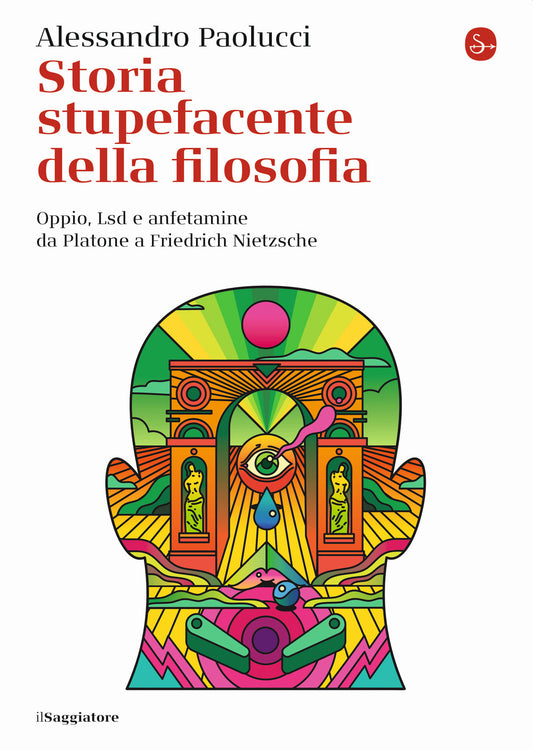 Storia Stupefacente Della Filosofia. Oppio, Lsd E Anfetamine Da Platone A Friedr - Paolucci Alessandro