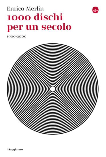 1000 Dischi Per Un Secolo. 1900-2000 - Merlin Enrico