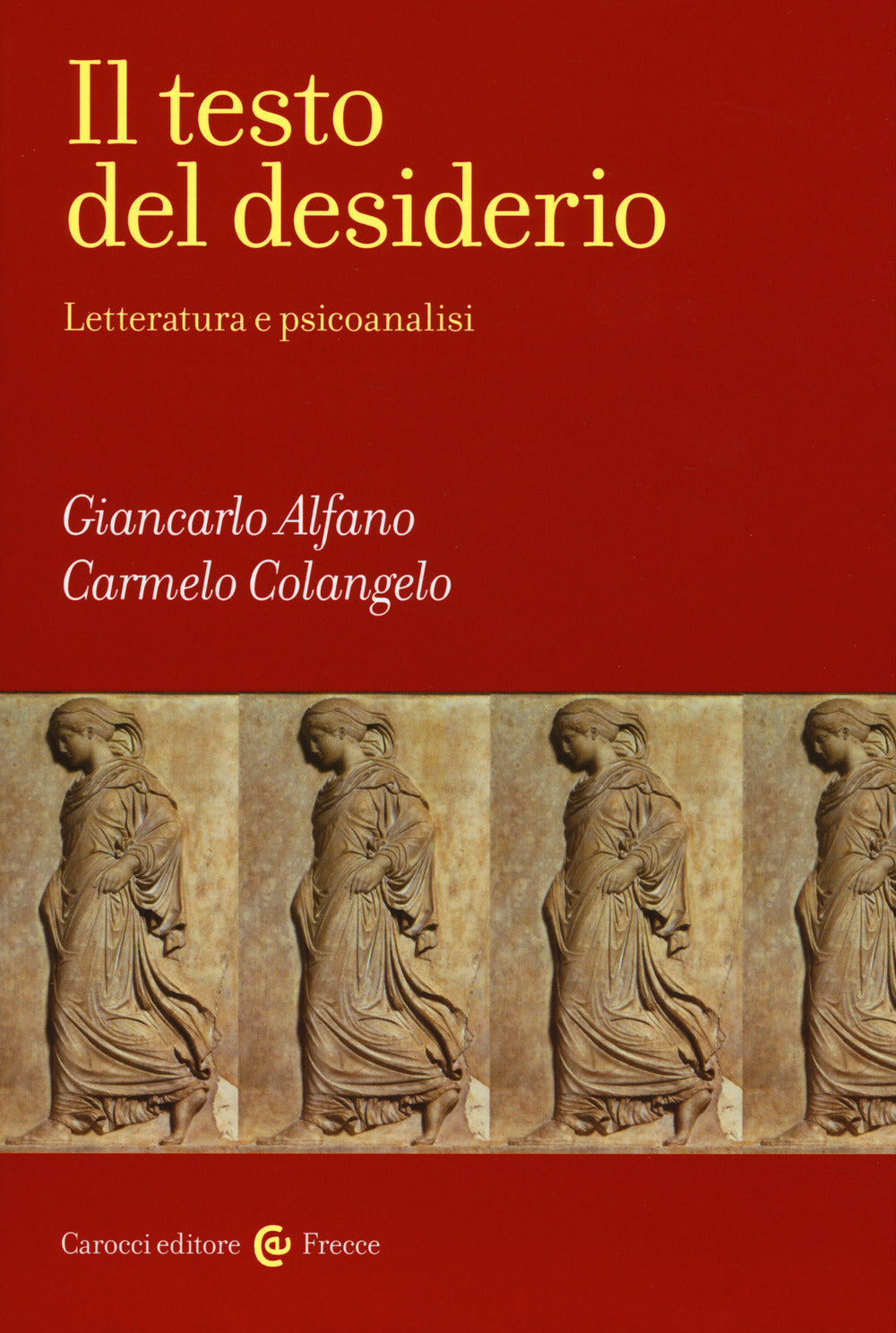 Il Testo Del Desiderio. Letteratura e Psicoanalisi - Alfano, Giancarlo;colangelo, Carmelo