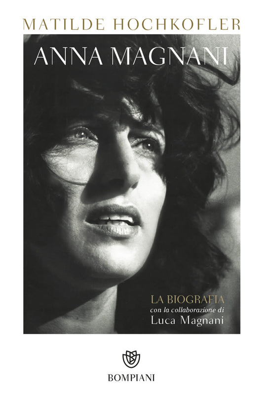 Anna Magnani. La Biografia - Hochkofler Matilde; Magnani Luca
