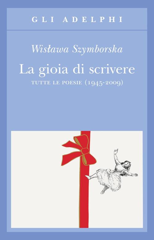 Gioia Di Scrivere. Tutte Le Poesie (1945-2009). Testo Polacco A Fronte (la) - Szymborska Wislawa; Marchesani P. (cur.)