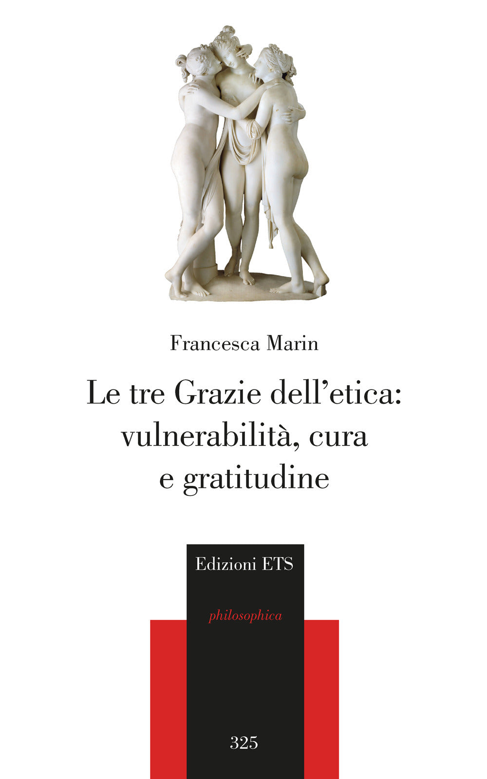Le Tre Grazie Dell'etica: Vulnerabilita, Cura e Gratitudine - Marin, Francesca