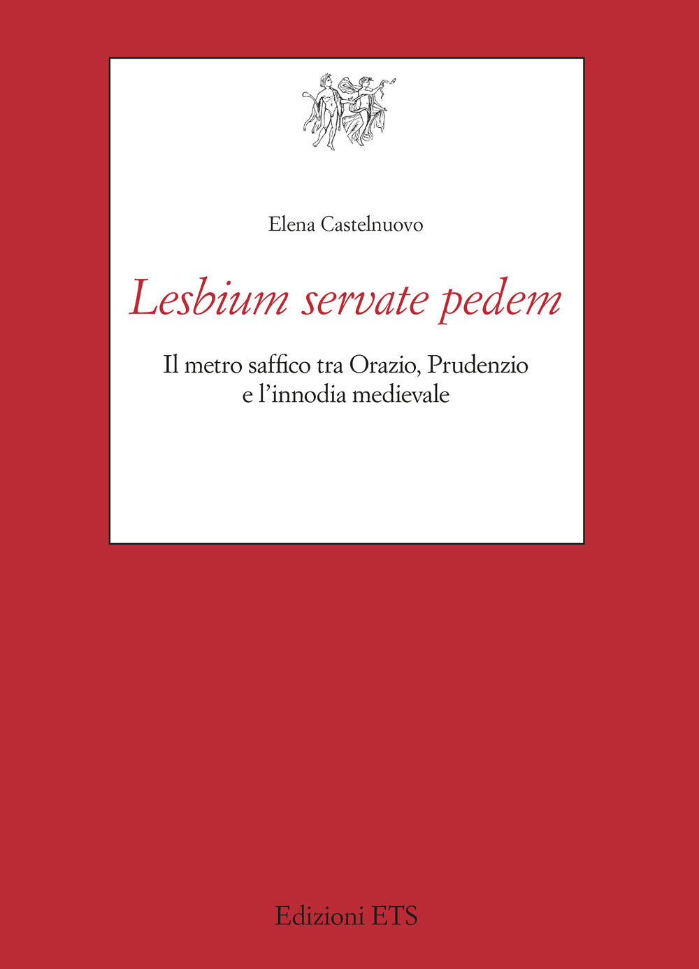Lesbium Servate Pedem. Il Metro Safﬁco Tra Orazio, Prudenzio e L'innodia Medievale - Castelnuovo, Elena