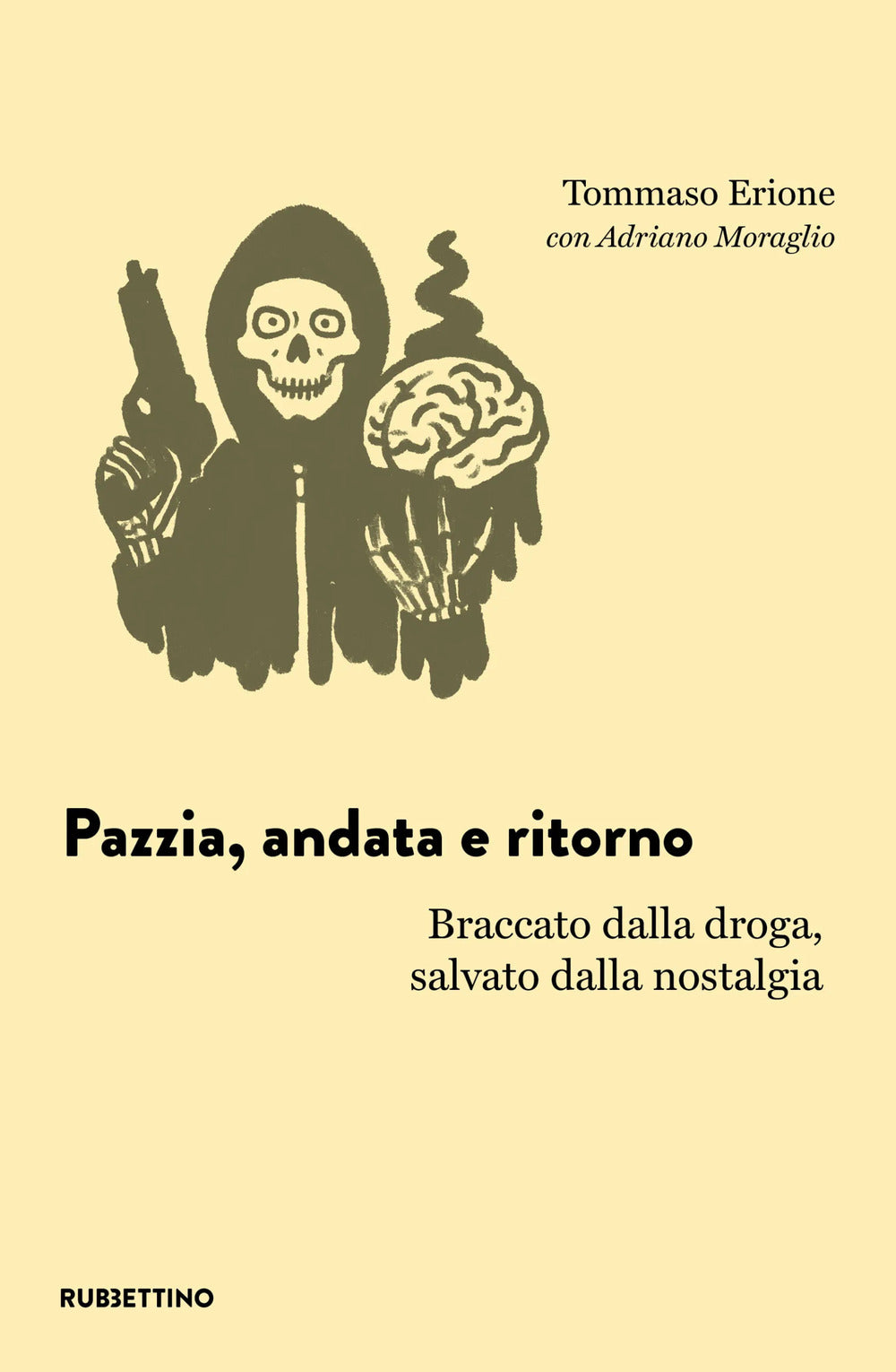Pazzia, Andata e Ritorno. Braccato Dalla Droga, Salvato Dalla Nostalgia - Erione, Tommaso;moraglio, Adriano