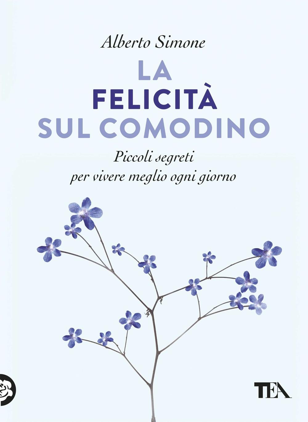 Felicita' Sul Comodino. Piccoli Segreti Per Vivere Meglio Ogni Giorno (la) - Simone Alberto
