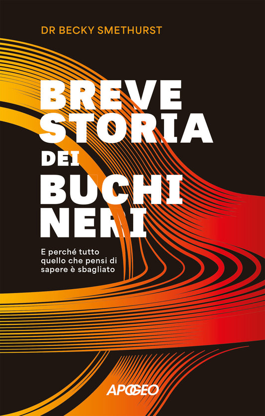 Breve Storia Dei Buchi Neri. E Perche' Tutto Quello Che Pensi Di Sapere E' Sbagl - Smethurst Becky
