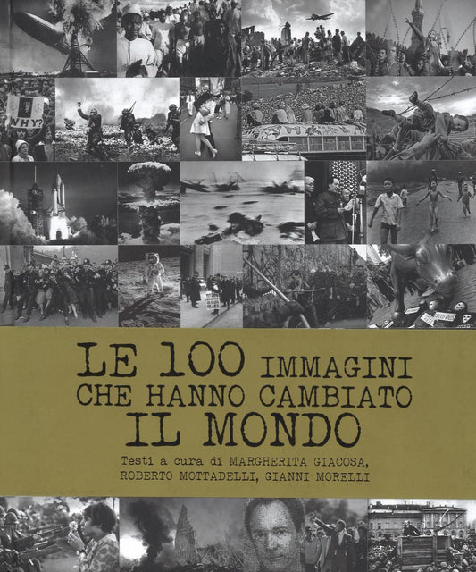 100 Immagini Che Hanno Cambiato Il Mondo. Ediz. Illustrata (le) - Giacosa M. (cur.); Mottadelli R. (cur.); Morelli G. (cur.)