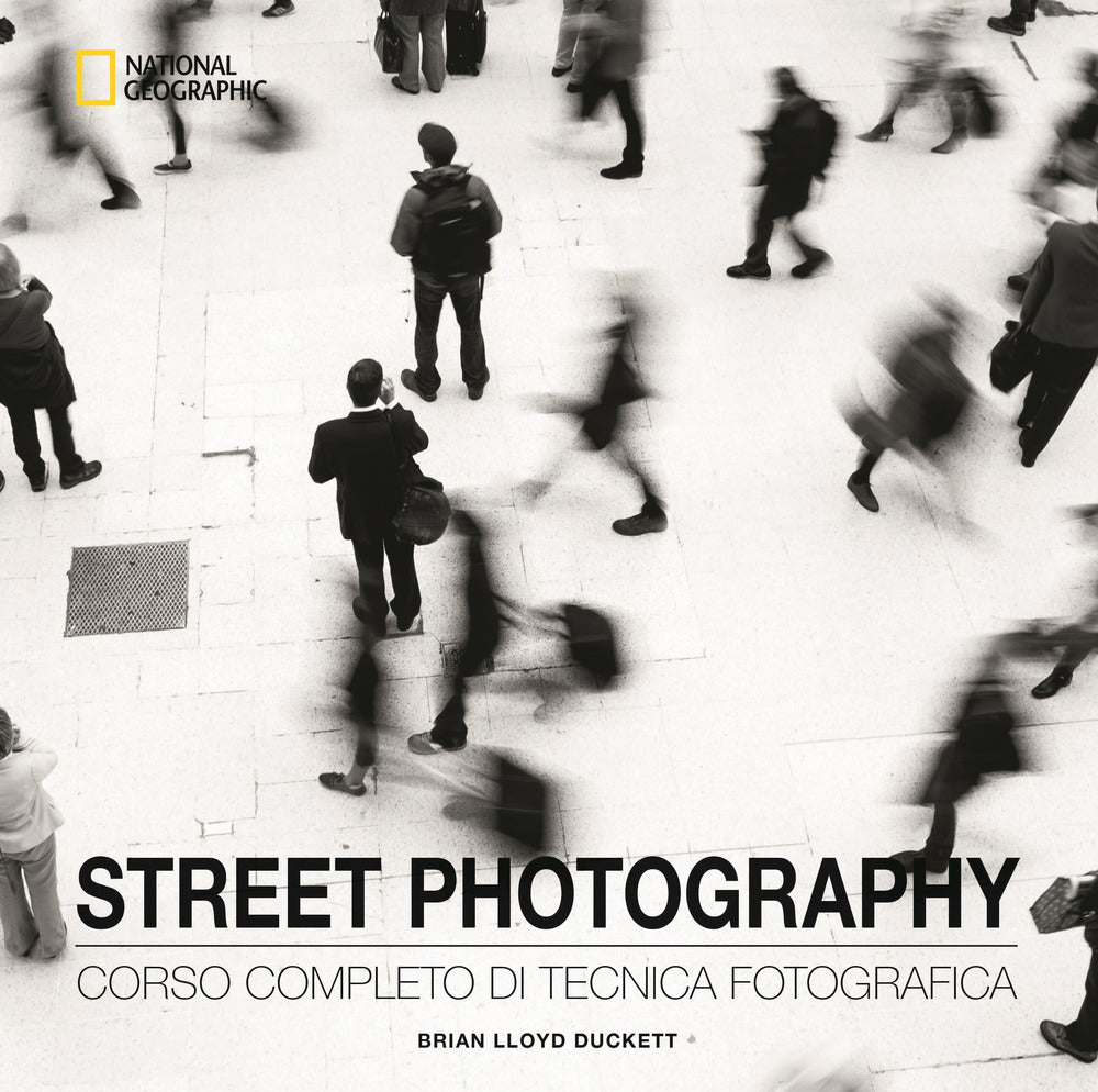 Street Photography. Corso Completo Di Tecnica Fotografica. Ediz. Illustrata - Duckett Brian Lloyd